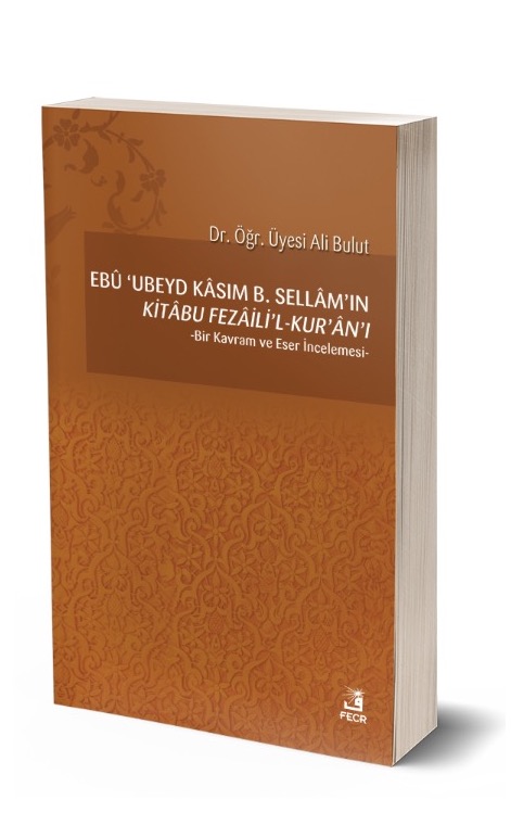 Ebû ’Ubeyd Kâsım B. Sellâm’ın Kı̇tâbu Fezâilı̇’l-Kur’ân’ı -Bir Kavram ve Eser İncelemesi- -