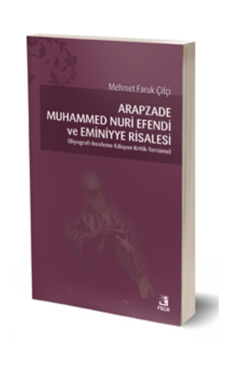 Arapzade Muhammed Nuri Efendi ve Eminiyye Risalesi  (Biyografi - İnceleme - Edisyon Kritik - Tercüme) -