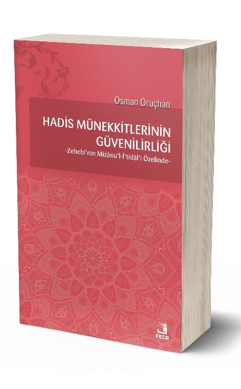 Hadis Münekkitlerinin Güvenilirliği -Zehebî’nin Mîzânu’l-İ’tidâl’i Özelinde- -